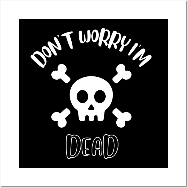 Don't Worry I'm Dead Wall Art by NivousArts